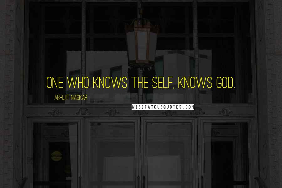Abhijit Naskar Quotes: One who knows the Self, knows God.