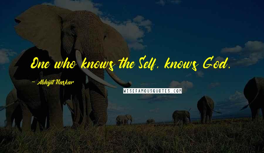 Abhijit Naskar Quotes: One who knows the Self, knows God.