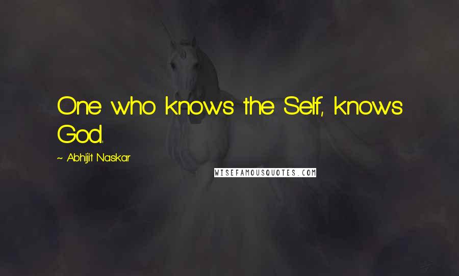 Abhijit Naskar Quotes: One who knows the Self, knows God.