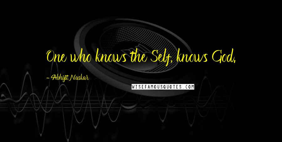 Abhijit Naskar Quotes: One who knows the Self, knows God.