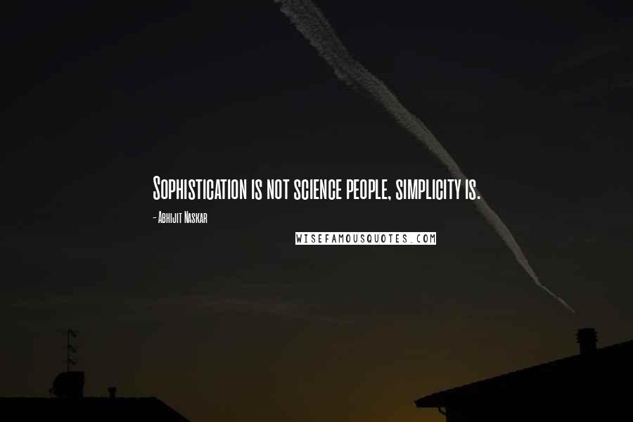 Abhijit Naskar Quotes: Sophistication is not science people, simplicity is.