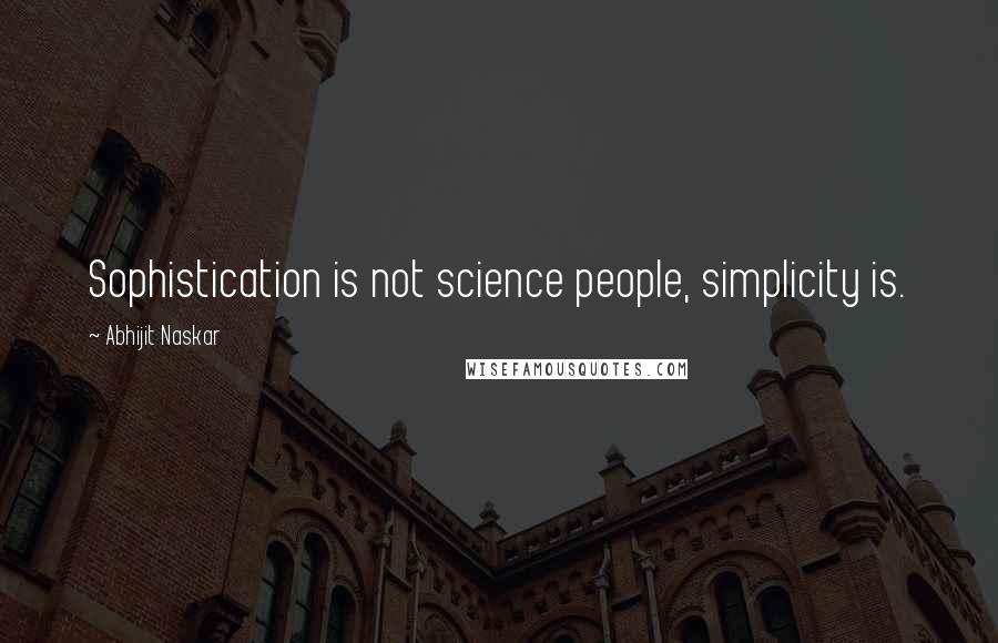 Abhijit Naskar Quotes: Sophistication is not science people, simplicity is.