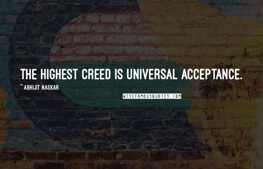 Abhijit Naskar Quotes: The highest creed is Universal Acceptance.