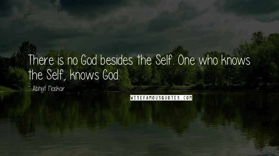 Abhijit Naskar Quotes: There is no God besides the Self. One who knows the Self, knows God.