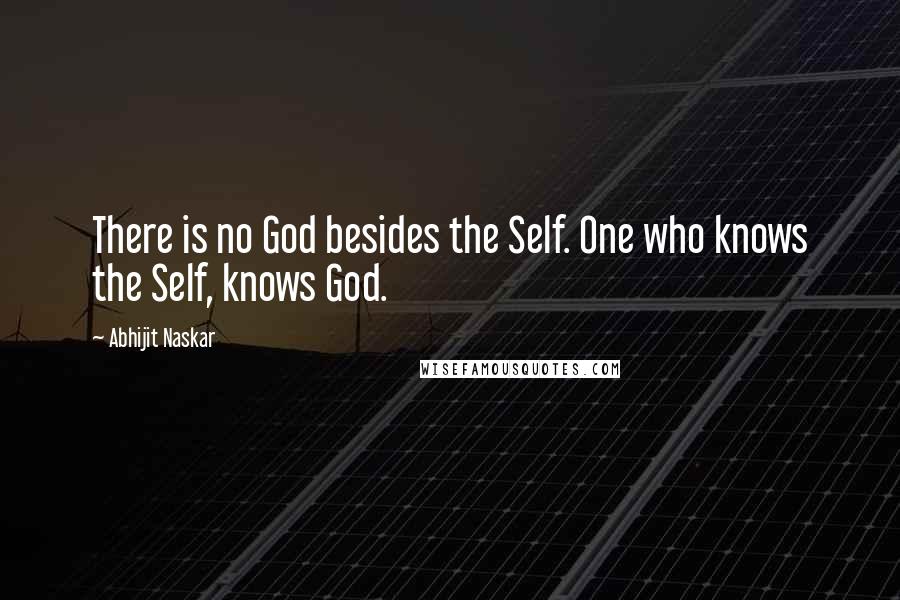 Abhijit Naskar Quotes: There is no God besides the Self. One who knows the Self, knows God.