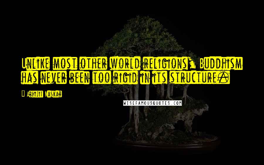 Abhijit Naskar Quotes: Unlike most other world religions, Buddhism has never been too rigid in its structure.