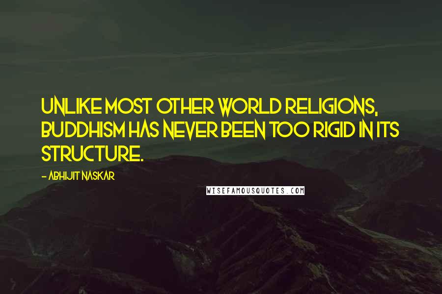 Abhijit Naskar Quotes: Unlike most other world religions, Buddhism has never been too rigid in its structure.