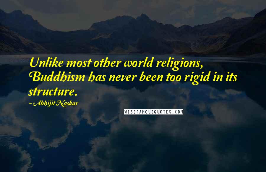 Abhijit Naskar Quotes: Unlike most other world religions, Buddhism has never been too rigid in its structure.