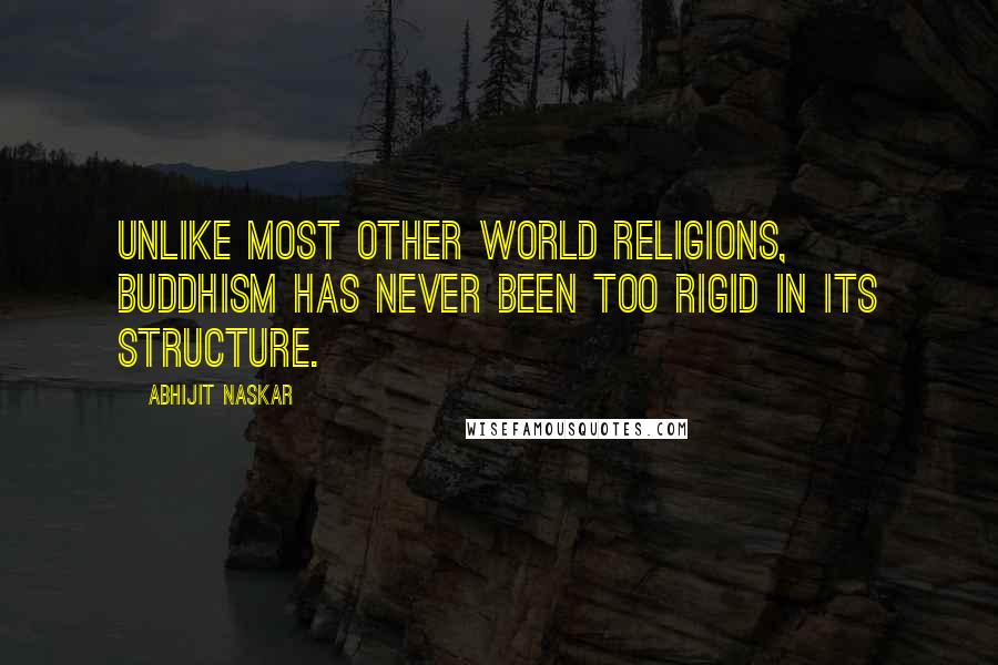 Abhijit Naskar Quotes: Unlike most other world religions, Buddhism has never been too rigid in its structure.