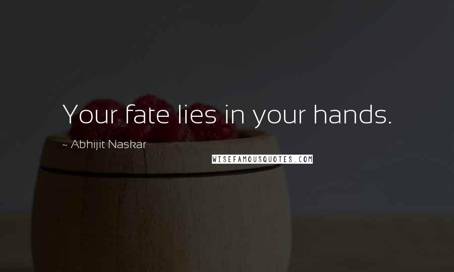 Abhijit Naskar Quotes: Your fate lies in your hands.
