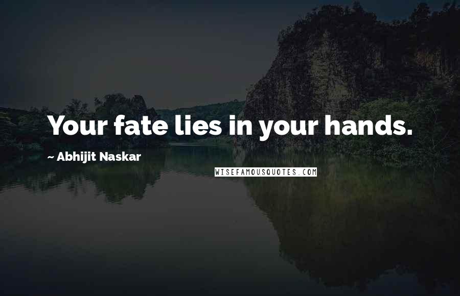 Abhijit Naskar Quotes: Your fate lies in your hands.