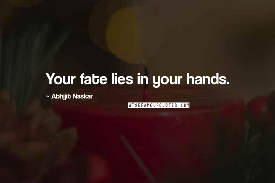 Abhijit Naskar Quotes: Your fate lies in your hands.