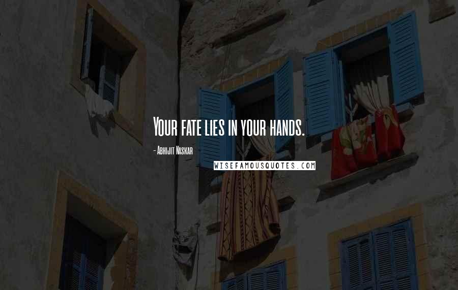 Abhijit Naskar Quotes: Your fate lies in your hands.