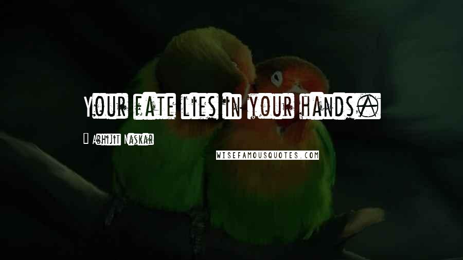 Abhijit Naskar Quotes: Your fate lies in your hands.