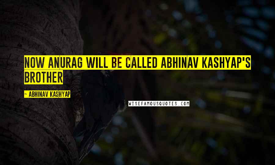 Abhinav Kashyap Quotes: Now Anurag will be called Abhinav Kashyap's brother