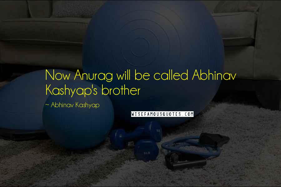 Abhinav Kashyap Quotes: Now Anurag will be called Abhinav Kashyap's brother