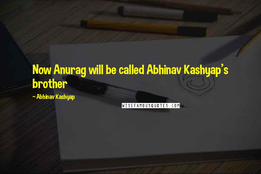 Abhinav Kashyap Quotes: Now Anurag will be called Abhinav Kashyap's brother