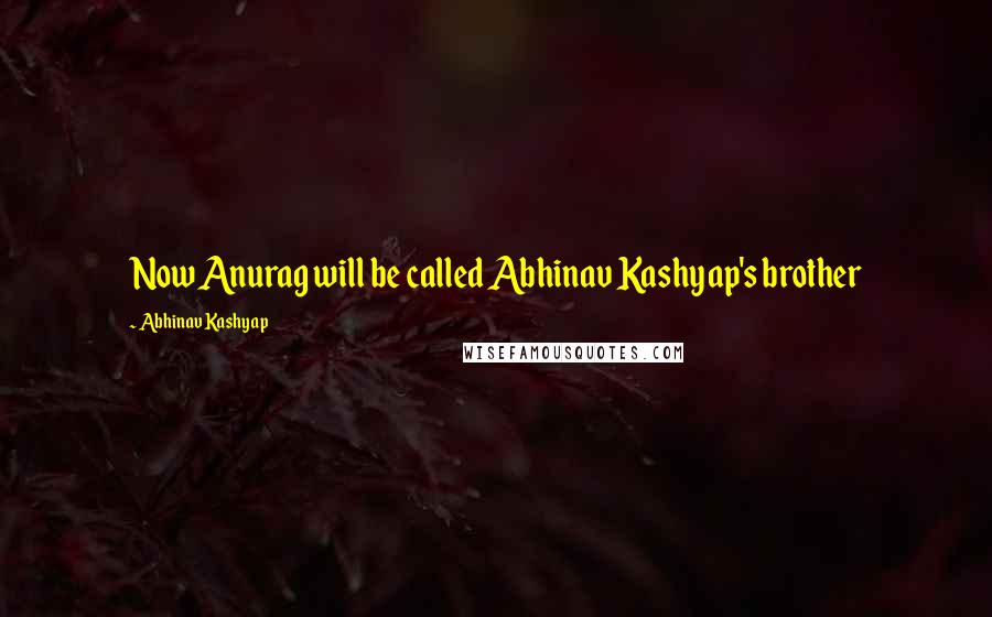 Abhinav Kashyap Quotes: Now Anurag will be called Abhinav Kashyap's brother