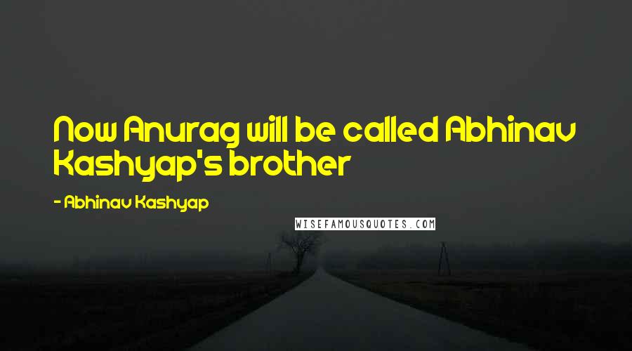 Abhinav Kashyap Quotes: Now Anurag will be called Abhinav Kashyap's brother