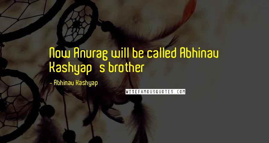 Abhinav Kashyap Quotes: Now Anurag will be called Abhinav Kashyap's brother