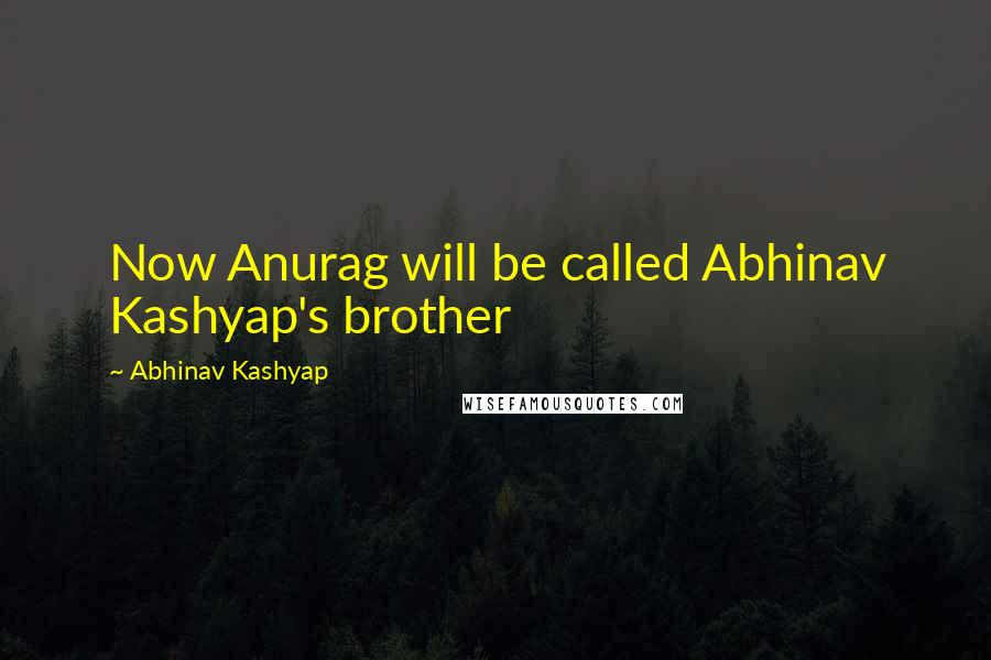 Abhinav Kashyap Quotes: Now Anurag will be called Abhinav Kashyap's brother