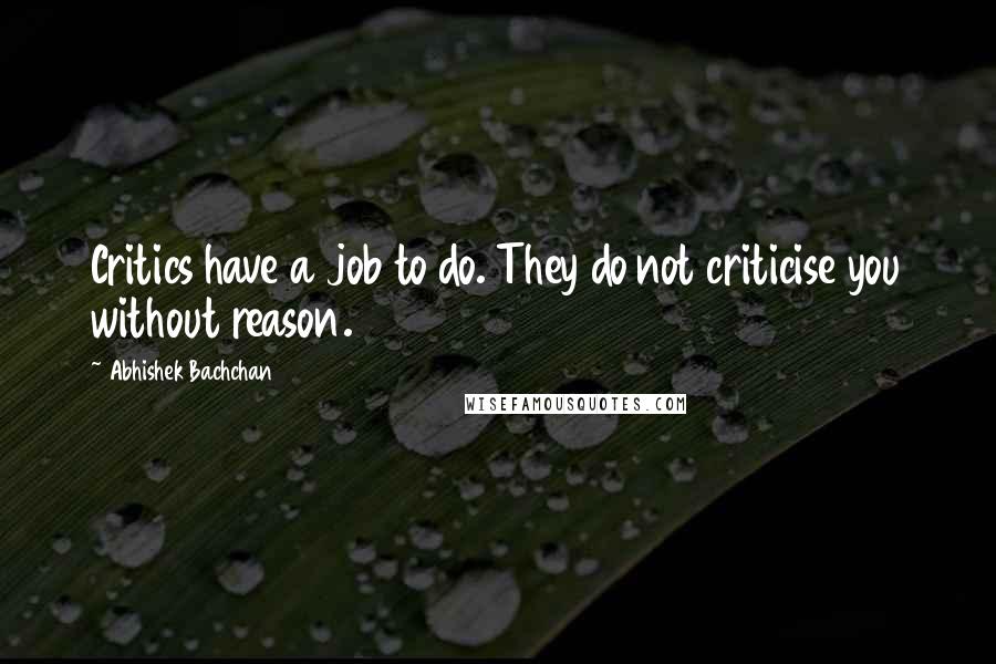 Abhishek Bachchan Quotes: Critics have a job to do. They do not criticise you without reason.