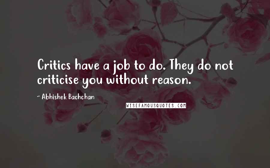 Abhishek Bachchan Quotes: Critics have a job to do. They do not criticise you without reason.