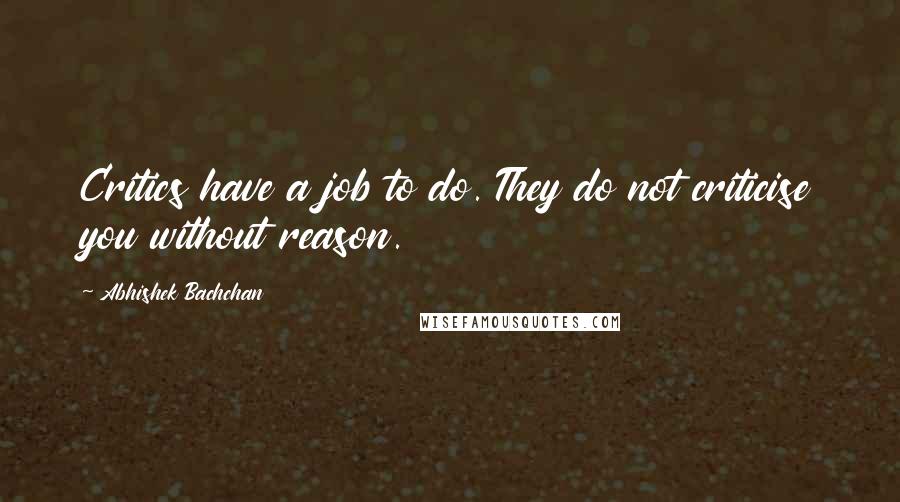 Abhishek Bachchan Quotes: Critics have a job to do. They do not criticise you without reason.