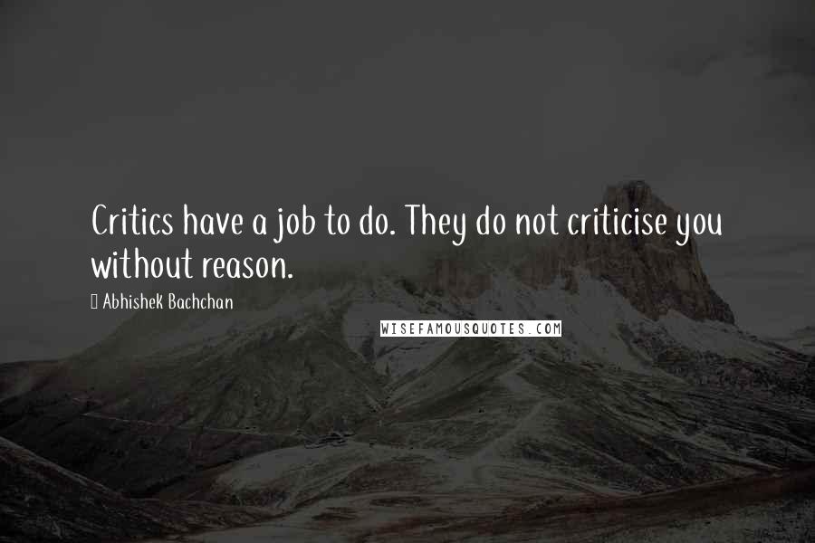 Abhishek Bachchan Quotes: Critics have a job to do. They do not criticise you without reason.