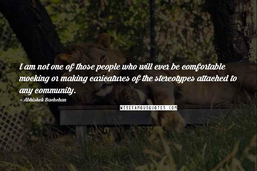 Abhishek Bachchan Quotes: I am not one of those people who will ever be comfortable mocking or making caricatures of the stereotypes attached to any community.