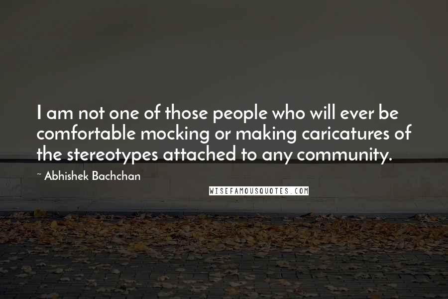 Abhishek Bachchan Quotes: I am not one of those people who will ever be comfortable mocking or making caricatures of the stereotypes attached to any community.