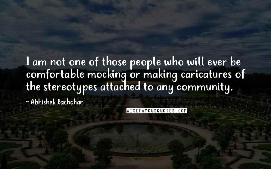 Abhishek Bachchan Quotes: I am not one of those people who will ever be comfortable mocking or making caricatures of the stereotypes attached to any community.