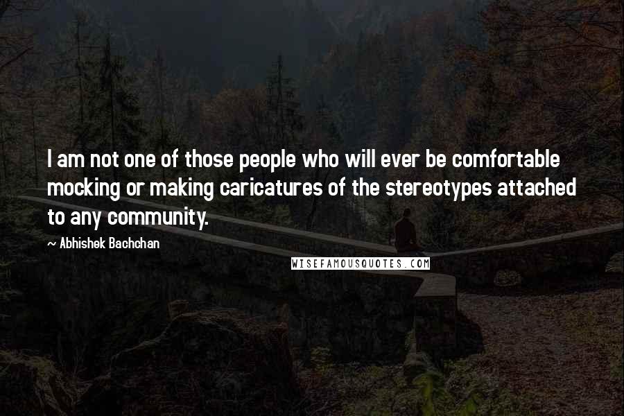 Abhishek Bachchan Quotes: I am not one of those people who will ever be comfortable mocking or making caricatures of the stereotypes attached to any community.