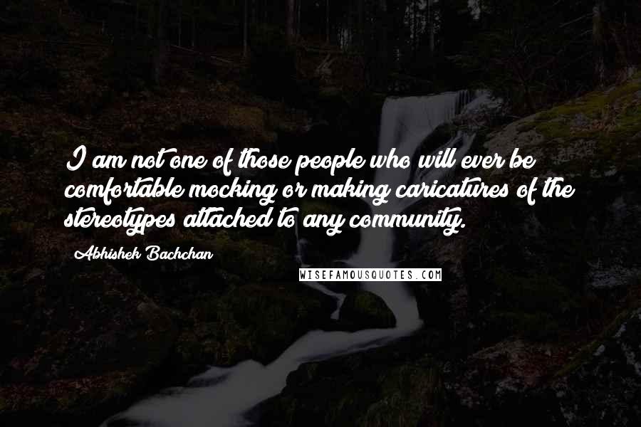 Abhishek Bachchan Quotes: I am not one of those people who will ever be comfortable mocking or making caricatures of the stereotypes attached to any community.