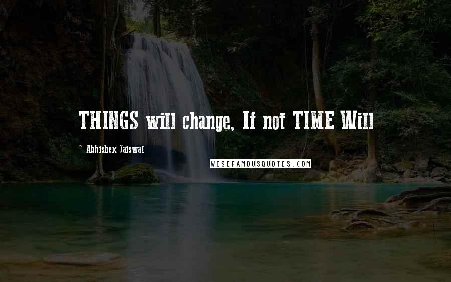 Abhishek Jaiswal Quotes: THINGS will change, If not TIME Will