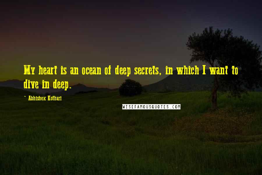 Abhishek Kothari Quotes: My heart is an ocean of deep secrets, in which I want to dive in deep.