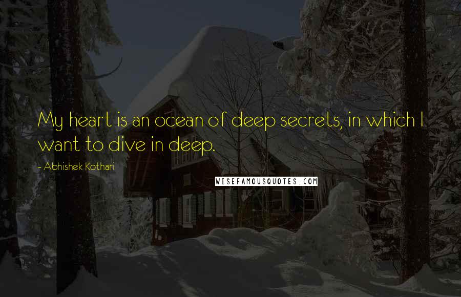 Abhishek Kothari Quotes: My heart is an ocean of deep secrets, in which I want to dive in deep.