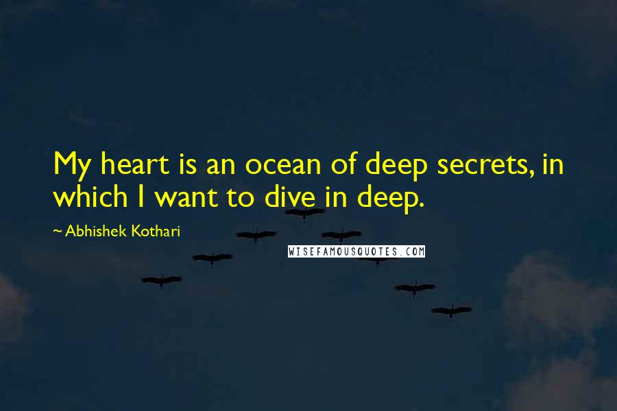 Abhishek Kothari Quotes: My heart is an ocean of deep secrets, in which I want to dive in deep.