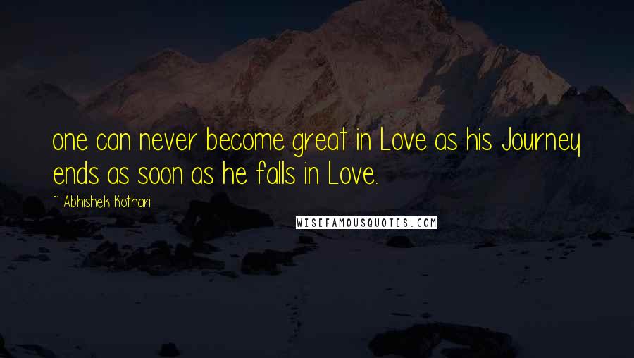 Abhishek Kothari Quotes: one can never become great in Love as his Journey ends as soon as he falls in Love.