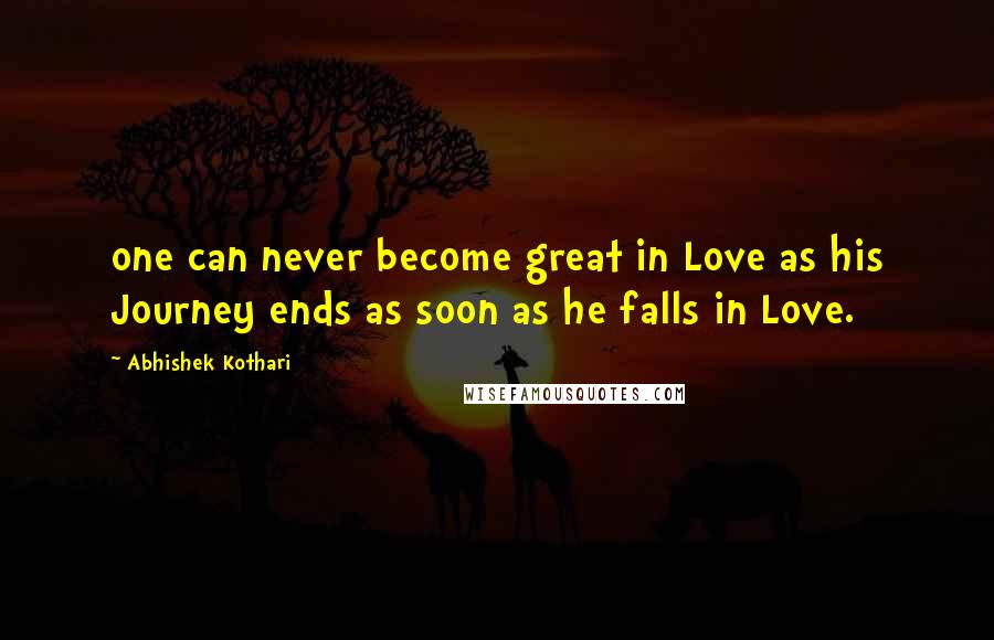 Abhishek Kothari Quotes: one can never become great in Love as his Journey ends as soon as he falls in Love.
