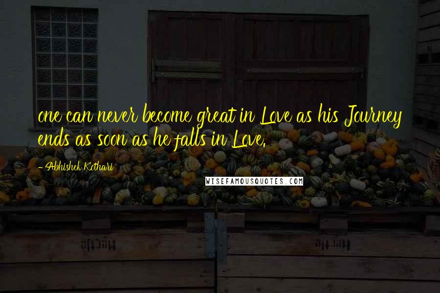 Abhishek Kothari Quotes: one can never become great in Love as his Journey ends as soon as he falls in Love.