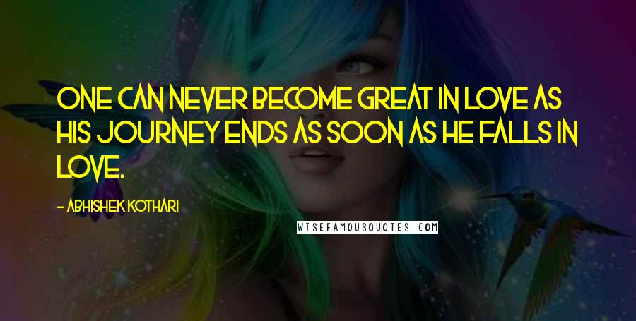 Abhishek Kothari Quotes: one can never become great in Love as his Journey ends as soon as he falls in Love.
