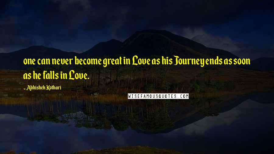 Abhishek Kothari Quotes: one can never become great in Love as his Journey ends as soon as he falls in Love.