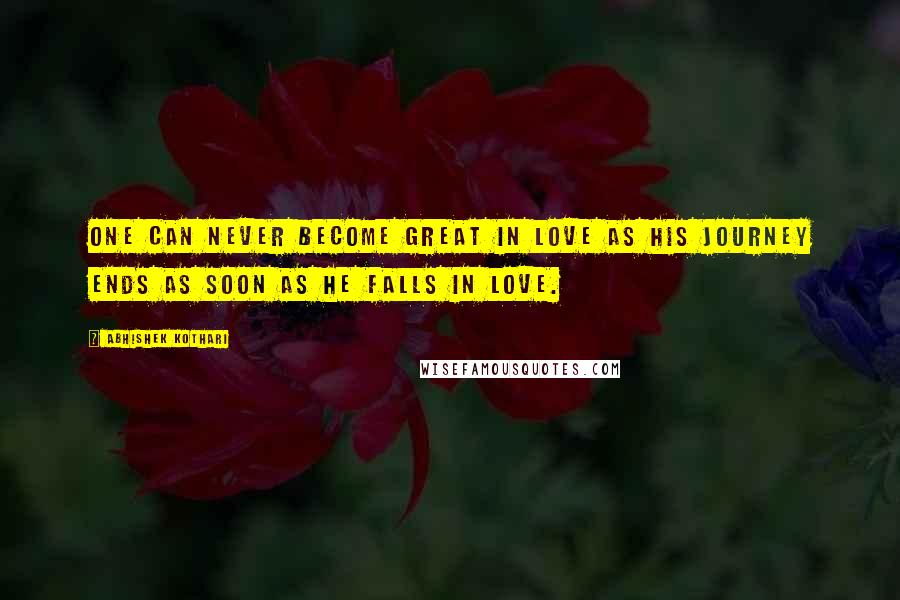 Abhishek Kothari Quotes: one can never become great in Love as his Journey ends as soon as he falls in Love.