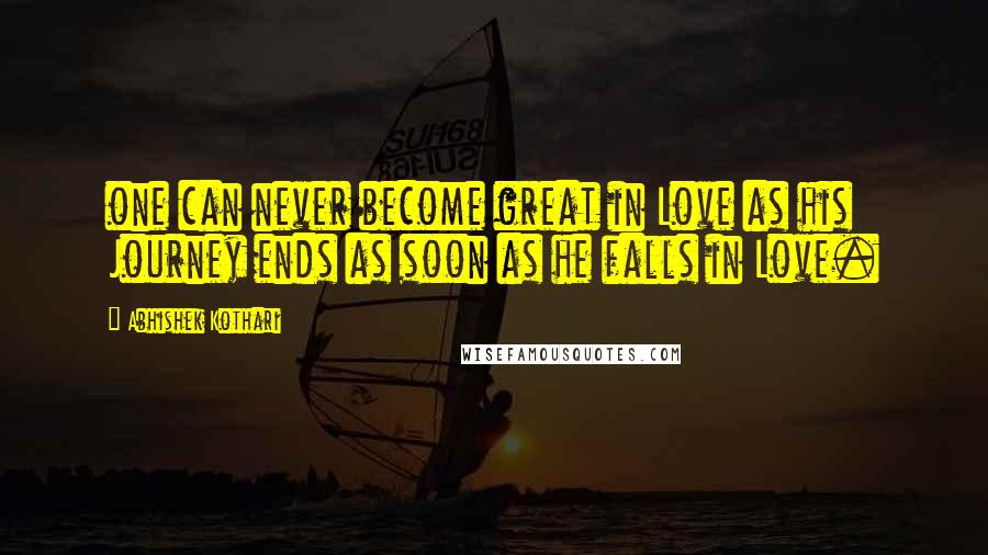 Abhishek Kothari Quotes: one can never become great in Love as his Journey ends as soon as he falls in Love.