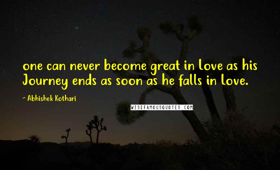 Abhishek Kothari Quotes: one can never become great in Love as his Journey ends as soon as he falls in Love.