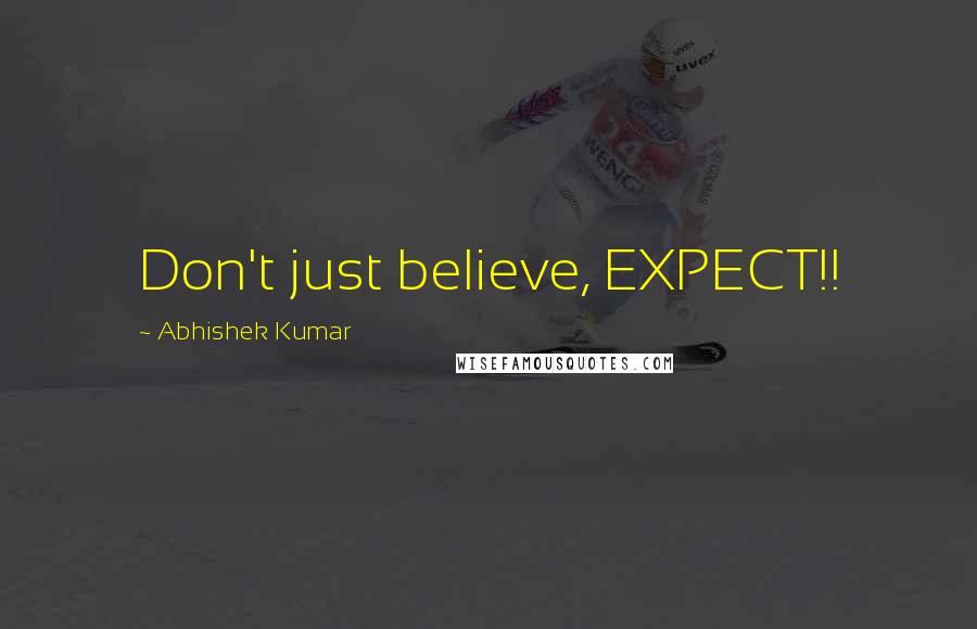 Abhishek Kumar Quotes: Don't just believe, EXPECT!!