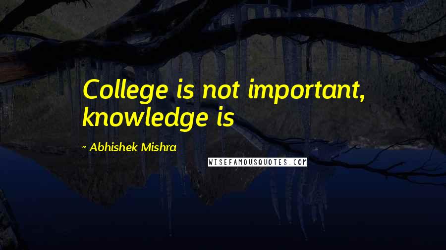 Abhishek Mishra Quotes: College is not important, knowledge is