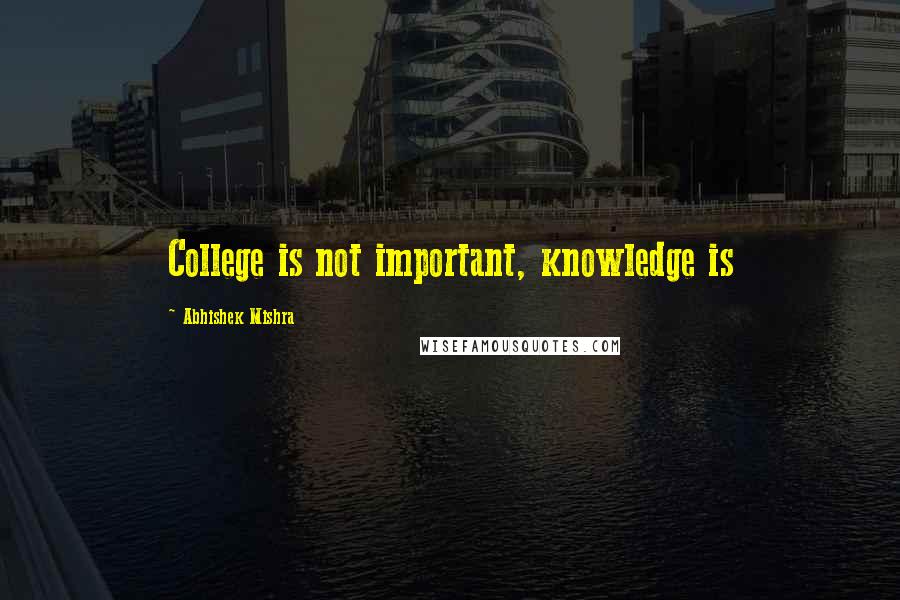 Abhishek Mishra Quotes: College is not important, knowledge is