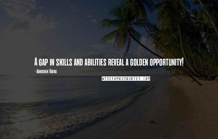 Abhishek Ratna Quotes: A gap in skills and abilities reveal a golden opportunity!